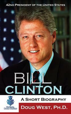 Bill Clinton: A Short Biography: 42nd President of the United States by Doug West