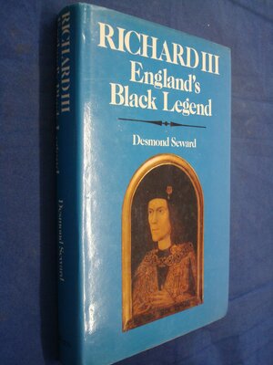 Richard III, England's Black Legend by Desmond Seward