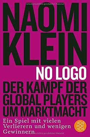 No Logo: Der Kampf der Global Players um Marktmacht - Ein Spiel mit vielen Verlierern und wenigen Gewinnern by Naomi Klein