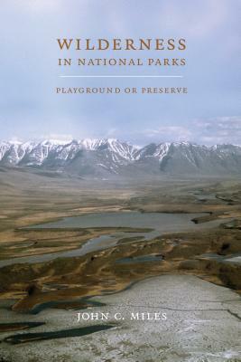 Wilderness in National Parks: Playground or Preserve by John C. Miles