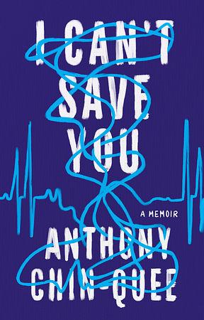 I Can't Save You: A Memoir by Anthony Chin-Quee