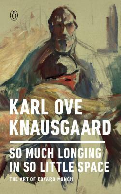 So Much Longing in So Little Space: The Art of Edvard Munch by Karl Ove Knausgård