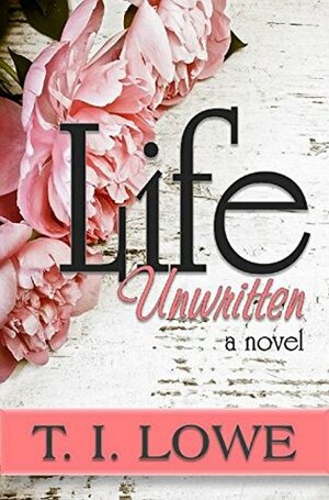 Life Unwritten by T. I. Lowe, T.I. Lowe