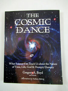 The Cosmic Dance: What Science Can Teach Us about the Nature of Time, Life, God & Humpty Dumpty by Gregory A. Boyd