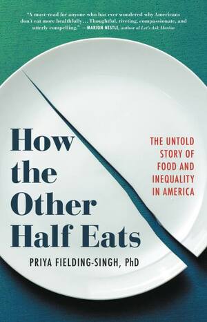 How the Other Half Eats: The Untold Story of Food and Inequality in America by Priya Fielding-Singh