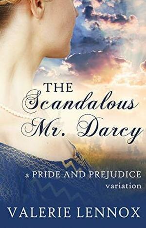 The Scandalous Mr. Darcy: a Pride and Prejudice variation by Valerie Lennox