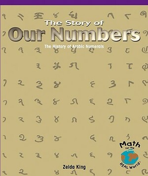 The Story of Our Numbers: The History of Arabic Numerals by Zelda King