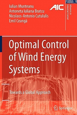 Optimal Control of Wind Energy Systems: Towards a Global Approach by Nicolaos-Antonio Cutululis, Iulian Munteanu, Antoneta Iuliana Bratcu