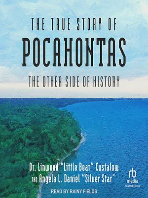 The True Story of Pocahontas: The Other Side of History  by Angela L. Daniel "Silver Star", Dr. Linwood “Little Bear” Custalow