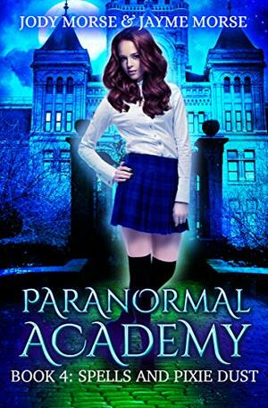 Paranormal Academy Book 4: Spells and Pixie Dust by Jayme Morse, Jody Morse