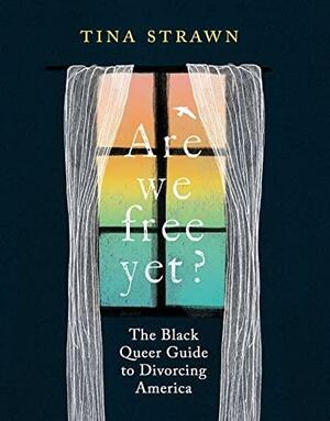 Are We Free Yet?: The Black Queer Guide to Divorcing America by Tina Strawn