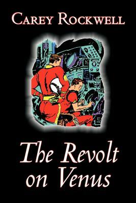 The Revolt on Venus by Carey Rockwell, Science Fiction, Adventure by Carey Rockwell