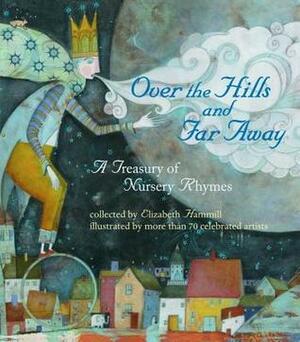 Over the Hills and Far Away: A Treasury of Nursery Rhymes by Various, Elizabeth Hammill