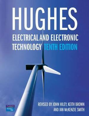 Hughes Electrical and Electronic Technology by Keith Brown, Edward Hughes, Ian McKenzie Smith, John Hiley