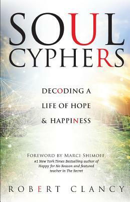 Soul Cyphers: Decoding a Life of Hope and Happiness by Robert Clancy
