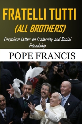 Fratelli Tutti (All Brothers): Encyclical letter on Fraternity and Social Friendship by Pope Francis