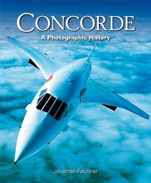 Concorde: The Ultimate Photographic History by Jonathan Falconer