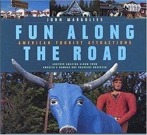 Fun Along the Road: American Tourist Attractions by John Margolies, John Margolies