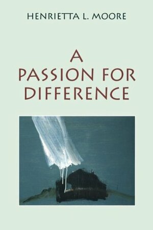 A Passion for Difference: Essays in Anthropology and Gender by Henrietta L. Moore