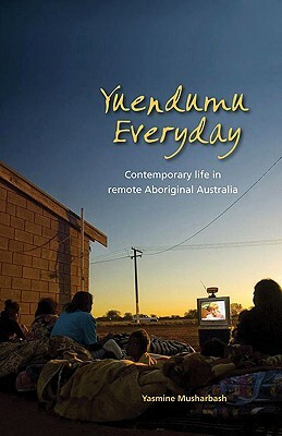 Yuendumu Everyday: Contemporary Life in Remote Aboriginal Australia by Yasmine Musharbash