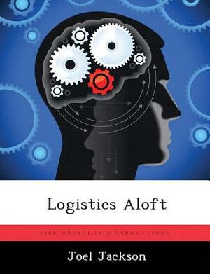 Logistics Aloft by Joel Jackson