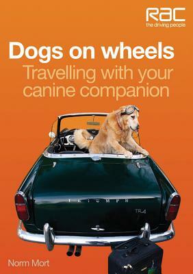 Dogs on Wheels: Travelling with Your Canine Companion by Norm Mort