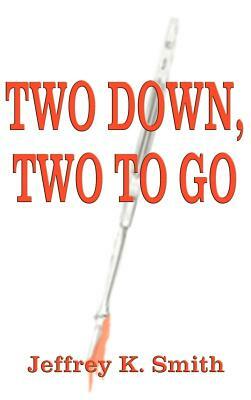 Two Down, Two to Go by Jeffrey K. Smith