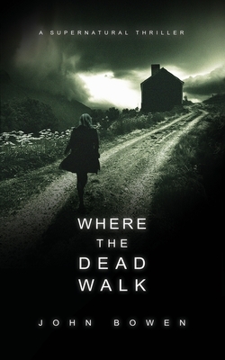 Where the Dead Walk by John Bowen