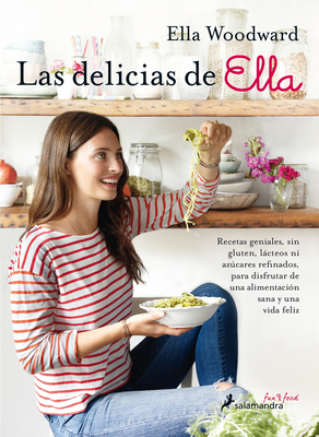 Las Delicias de Ella/ Deliciously Ella: 100+ Easy, Healthy, and Delicious Plant-Based, Gluten-Free Recipes by Ella Woodward