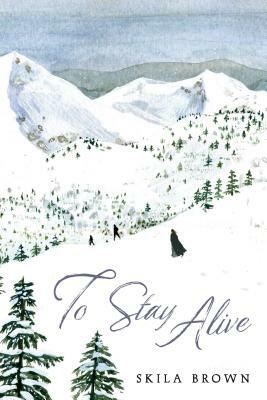 To Stay Alive: Mary Ann Graves and the Tragic Journey of the Donner Party by Skila Brown