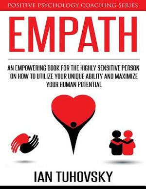 Empath: An Empowering Book for the Highly Sensitive Person on How to Utilize Your Unique Ability and Maximize Your Human Poten by Ian Tuhovsky