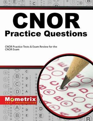 CNOR Exam Practice Questions: CNOR Practice Tests & Review for the CNOR Exam by 