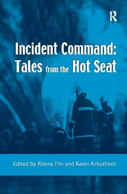 Incident Command: Tales from the Hot Seat by Kevin Arbuthnot, Rhona Flin