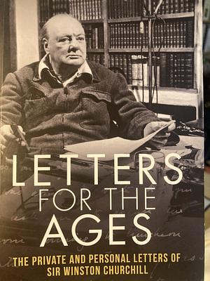 Letters for the Ages Winston Churchill: The Private and Personal Letters by James Drake, Allen Packwood