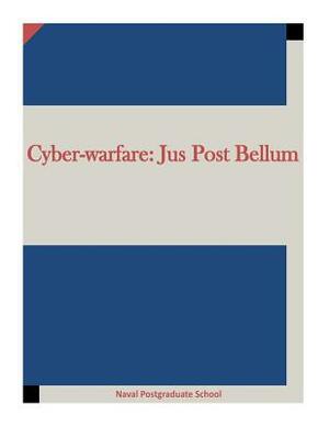 Cyber-warfare: Jus Post Bellum by Naval Postgraduate School