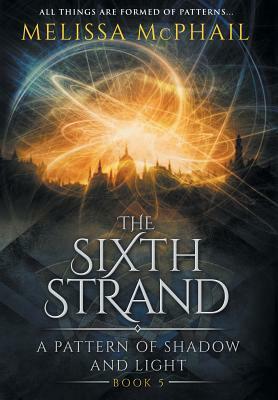 The Sixth Strand: A Pattern of Shadow and Light Book Five by Melissa McPhail