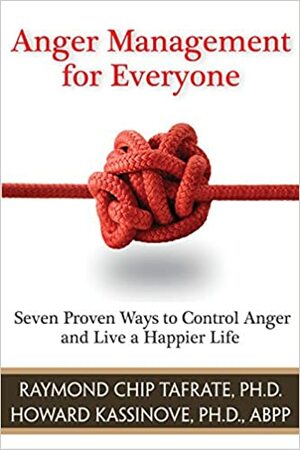 Anger Management for Everyone: Seven Proven Ways to Control Anger and Live a Happier Life by Raymond Chip Tafrate