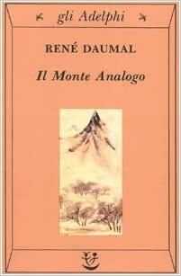Il Monte Analogo. Romanzo d'avventure alpine non euclidee e simbolicamente autentiche by Claudio Rugafiori, René Daumal