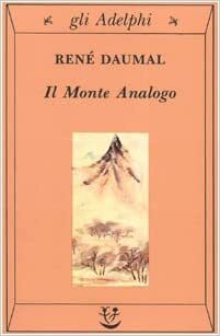 Il Monte Analogo. Romanzo d'avventure alpine non euclidee e simbolicamente autentiche by René Daumal, Claudio Rugafiori