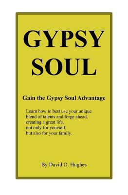 Gypsy Soul: Gain the Gypsy Soul Advantage by David Hughes