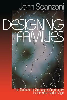 Designing Families: The Search for Self and Community in the Information Age by John Scanzoni