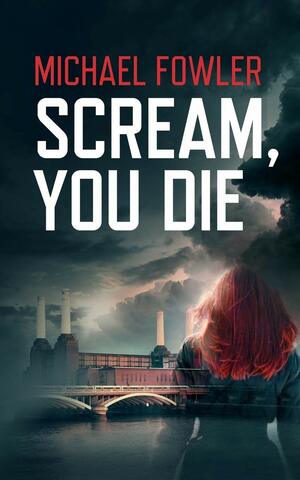 Scream, You Die by Michael Fowler