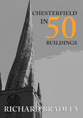 Chesterfield in 50 Buildings by Richard Bradley