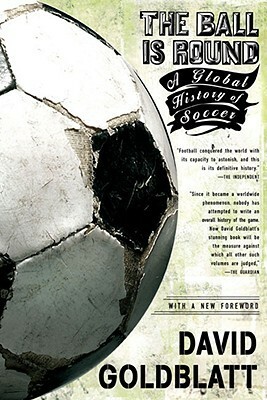 The Ball is Round: A Global History of Soccer by David Goldblatt