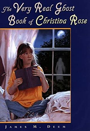 The Very Real Ghost Book of Christina Rose by James M. Deem