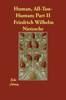 Human, All-Too-Human; Part II by Friedrich Nietzsche