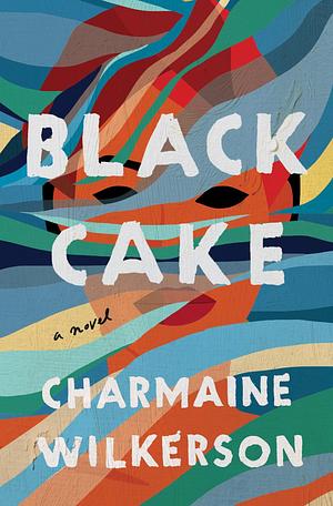 Black Cake : A Novel by Charmaine Wilkerson, Charmaine Wilkerson