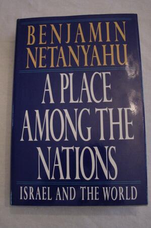 A Place Among The Nations: Israel And The World by Benjamin Netanyahu