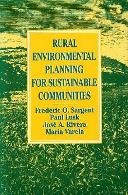 Rural Environmental Planning for Sustainable Communities by Jose Rivera, Frederic O. Sargent, Paul Lusk
