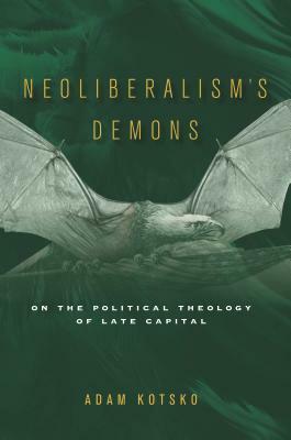 Neoliberalism's Demons: On the Political Theology of Late Capital by Adam Kotsko